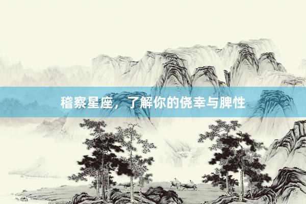 稽察星座，了解你的侥幸与脾性
